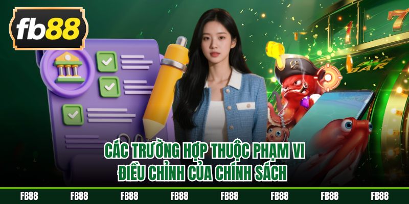 Các trường hợp thuộc phạm vi điều chỉnh của chính sách 